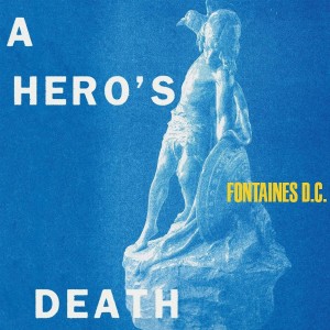 FONTAINES DC - A Hero's Death